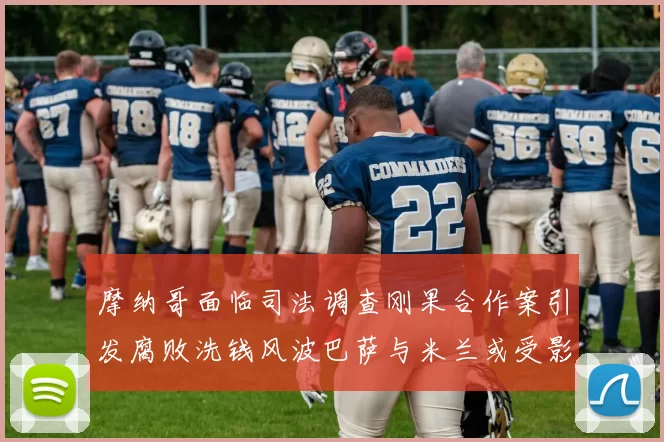 摩纳哥面临司法调查刚果合作案引发腐败洗钱风波巴萨与米兰或受影响