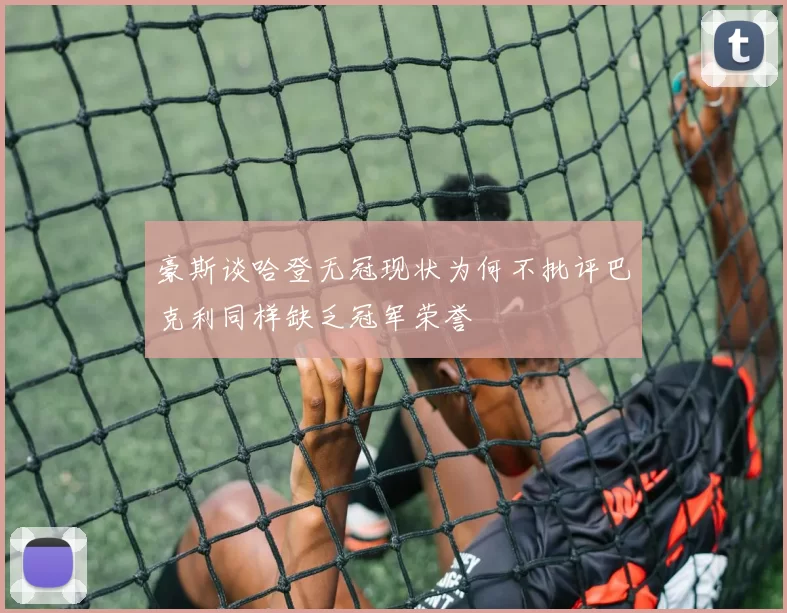 豪斯谈哈登无冠现状为何不批评巴克利同样缺乏冠军荣誉
