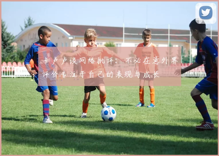 卡卢卢谈网络批评：不必在意外界评价专注于自己的表现与成长
