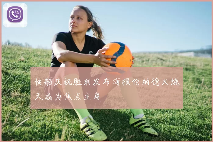 快船庆祝胜利发布海报伦纳德火烧天成为焦点主角